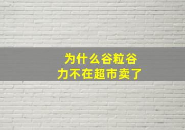 为什么谷粒谷力不在超市卖了