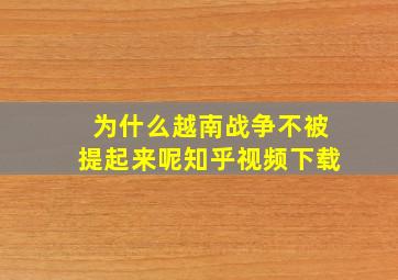 为什么越南战争不被提起来呢知乎视频下载