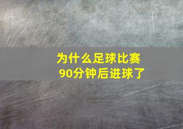 为什么足球比赛90分钟后进球了