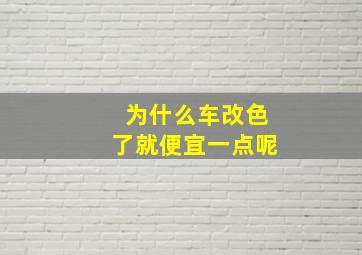 为什么车改色了就便宜一点呢