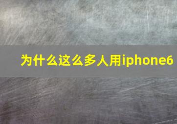 为什么这么多人用iphone6