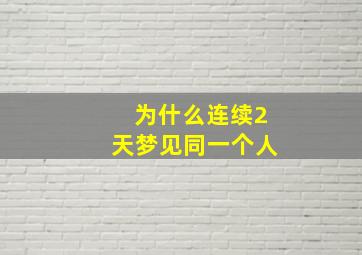 为什么连续2天梦见同一个人