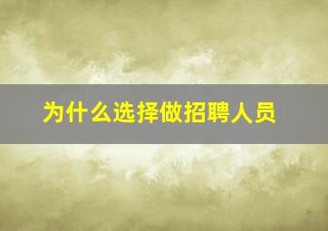 为什么选择做招聘人员