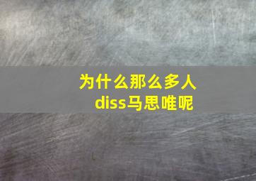 为什么那么多人diss马思唯呢