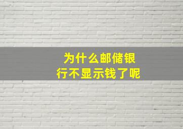 为什么邮储银行不显示钱了呢