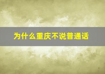 为什么重庆不说普通话