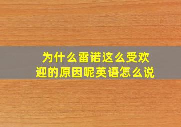 为什么雷诺这么受欢迎的原因呢英语怎么说