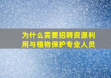 为什么需要招聘资源利用与植物保护专业人员