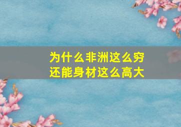 为什么非洲这么穷还能身材这么高大