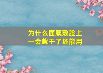 为什么面膜敷脸上一会就干了还能用