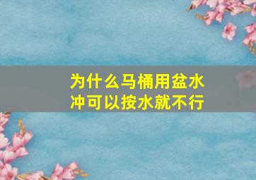 为什么马桶用盆水冲可以按水就不行