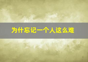 为什忘记一个人这么难