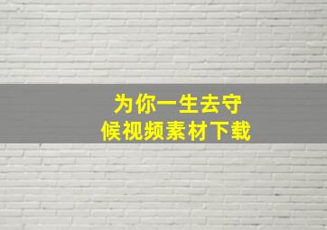 为你一生去守候视频素材下载