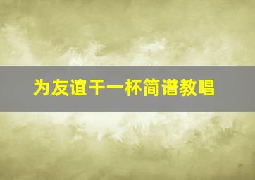 为友谊干一杯简谱教唱