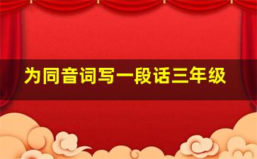 为同音词写一段话三年级