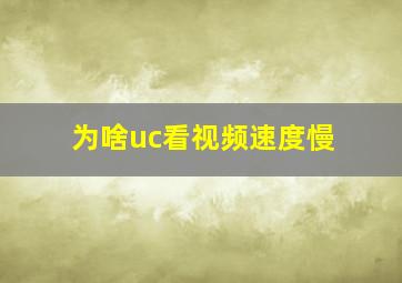 为啥uc看视频速度慢