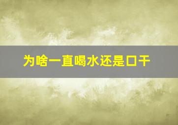 为啥一直喝水还是口干