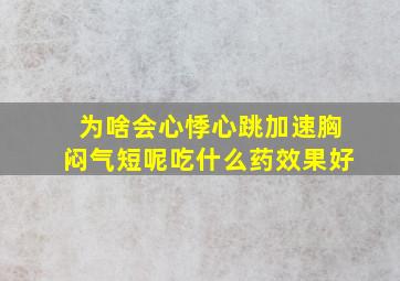 为啥会心悸心跳加速胸闷气短呢吃什么药效果好