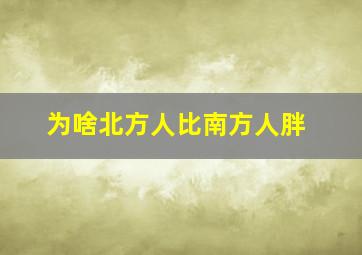 为啥北方人比南方人胖