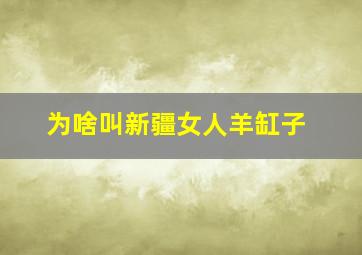 为啥叫新疆女人羊缸子