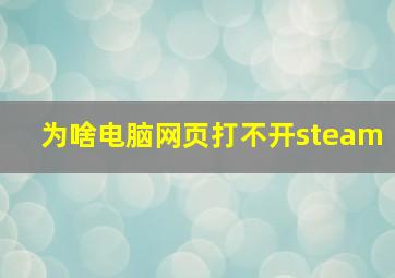 为啥电脑网页打不开steam