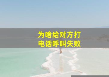 为啥给对方打电话呼叫失败