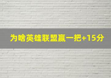 为啥英雄联盟赢一把+15分