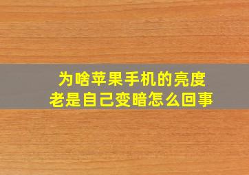 为啥苹果手机的亮度老是自己变暗怎么回事