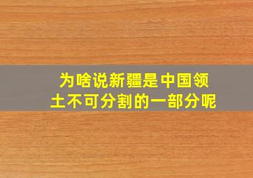 为啥说新疆是中国领土不可分割的一部分呢