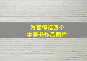 为善得福四个字篆书作品图片