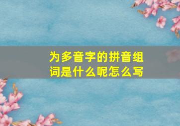 为多音字的拼音组词是什么呢怎么写