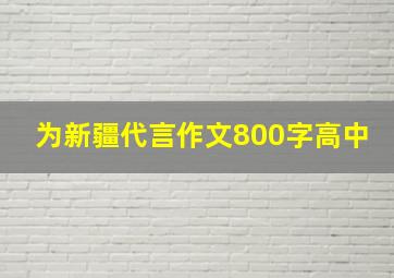 为新疆代言作文800字高中