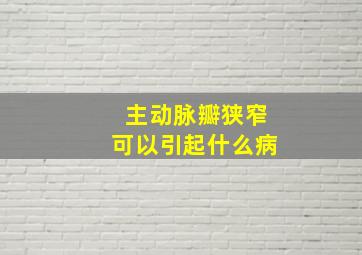 主动脉瓣狭窄可以引起什么病