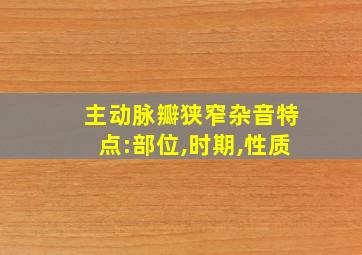 主动脉瓣狭窄杂音特点:部位,时期,性质