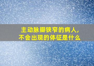 主动脉瓣狭窄的病人,不会出现的体征是什么