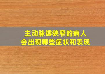 主动脉瓣狭窄的病人会出现哪些症状和表现