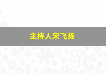 主持人宋飞扬