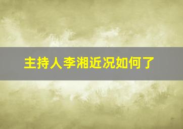 主持人李湘近况如何了