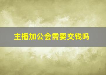 主播加公会需要交钱吗