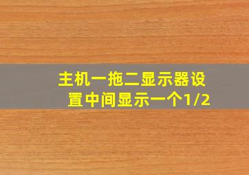 主机一拖二显示器设置中间显示一个1/2