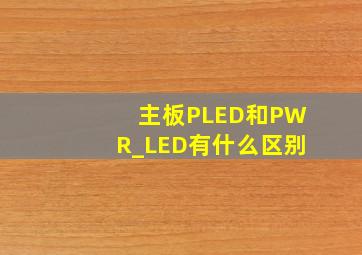 主板PLED和PWR_LED有什么区别