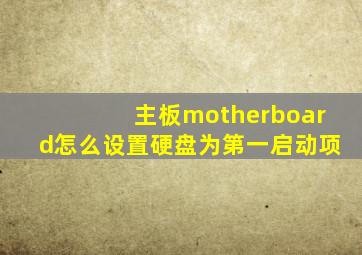 主板motherboard怎么设置硬盘为第一启动项