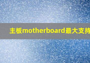 主板motherboard最大支持cpu