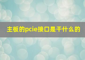 主板的pcie接口是干什么的