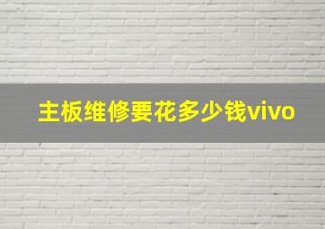 主板维修要花多少钱vivo