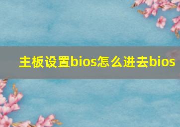 主板设置bios怎么进去bios