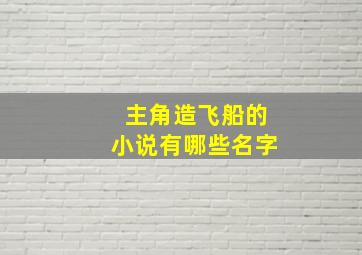 主角造飞船的小说有哪些名字