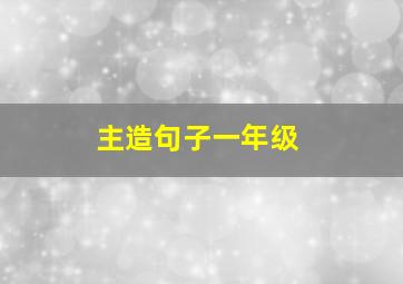 主造句子一年级