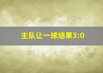 主队让一球结果3:0