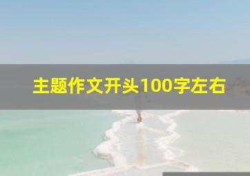 主题作文开头100字左右